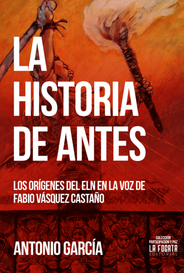 La historia de antes. Los orígenes del ELN en la voz de Fabio Vásquez Castaño Antonio García 2023 122 La Fogata Editorial Revista Lanzas y Letras Muchos Mundos Ediciones