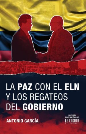 La paz con el ELN y los regateos del gobierno Antonio García 2024 364 La Fogata Editorial Revista Lanzas y Letras